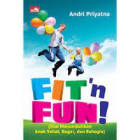 Fit'n Fun (Kiat Menumbuhkan Anak Sehat, Bugar, dan Bahagia)