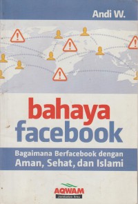 Bahaya Facebook; Bagaimana berfacebook dengan aman, sehat, dan Islami